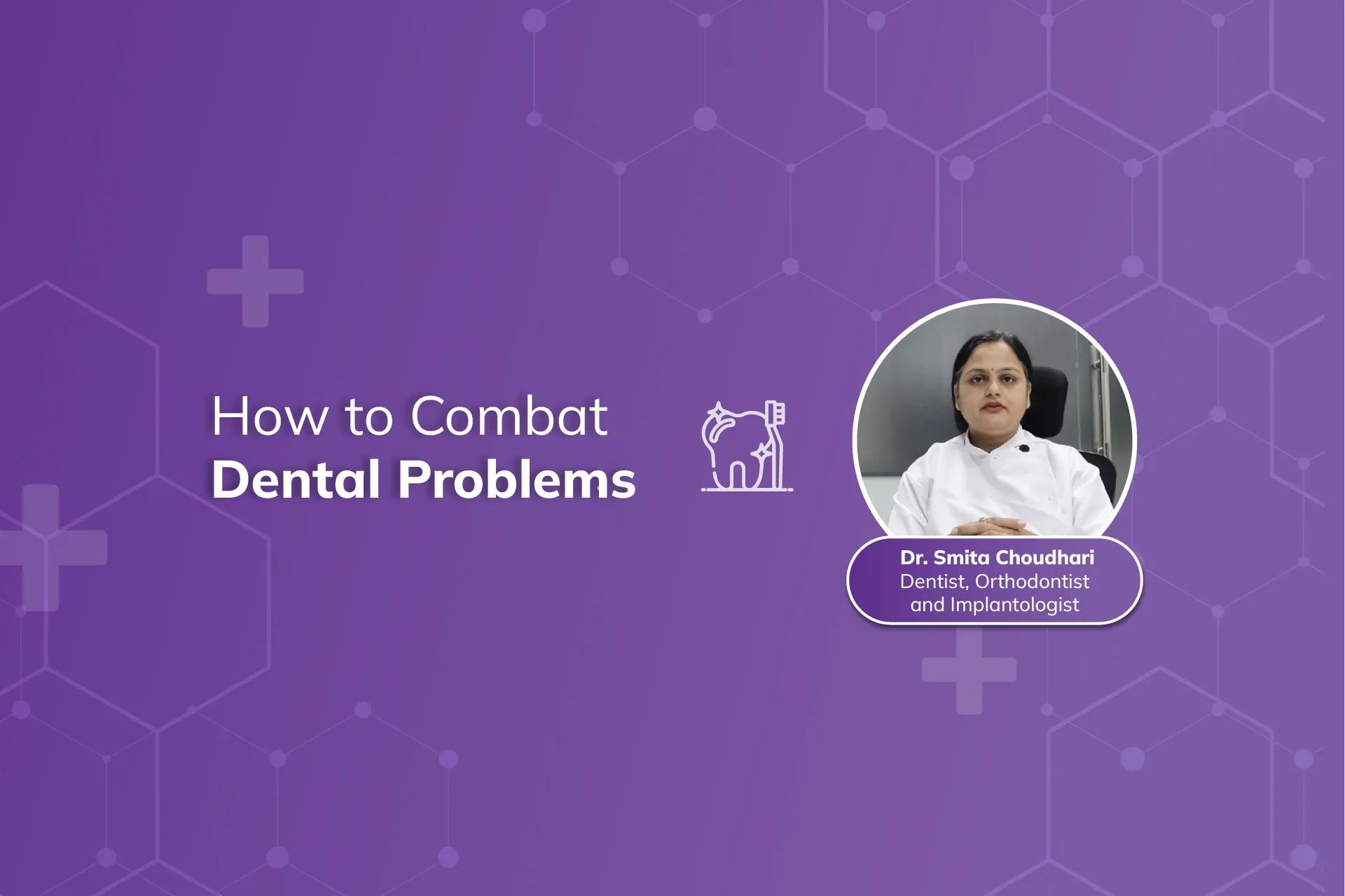 How to Combat Dental Problems by Dr. Smita Choudhari
