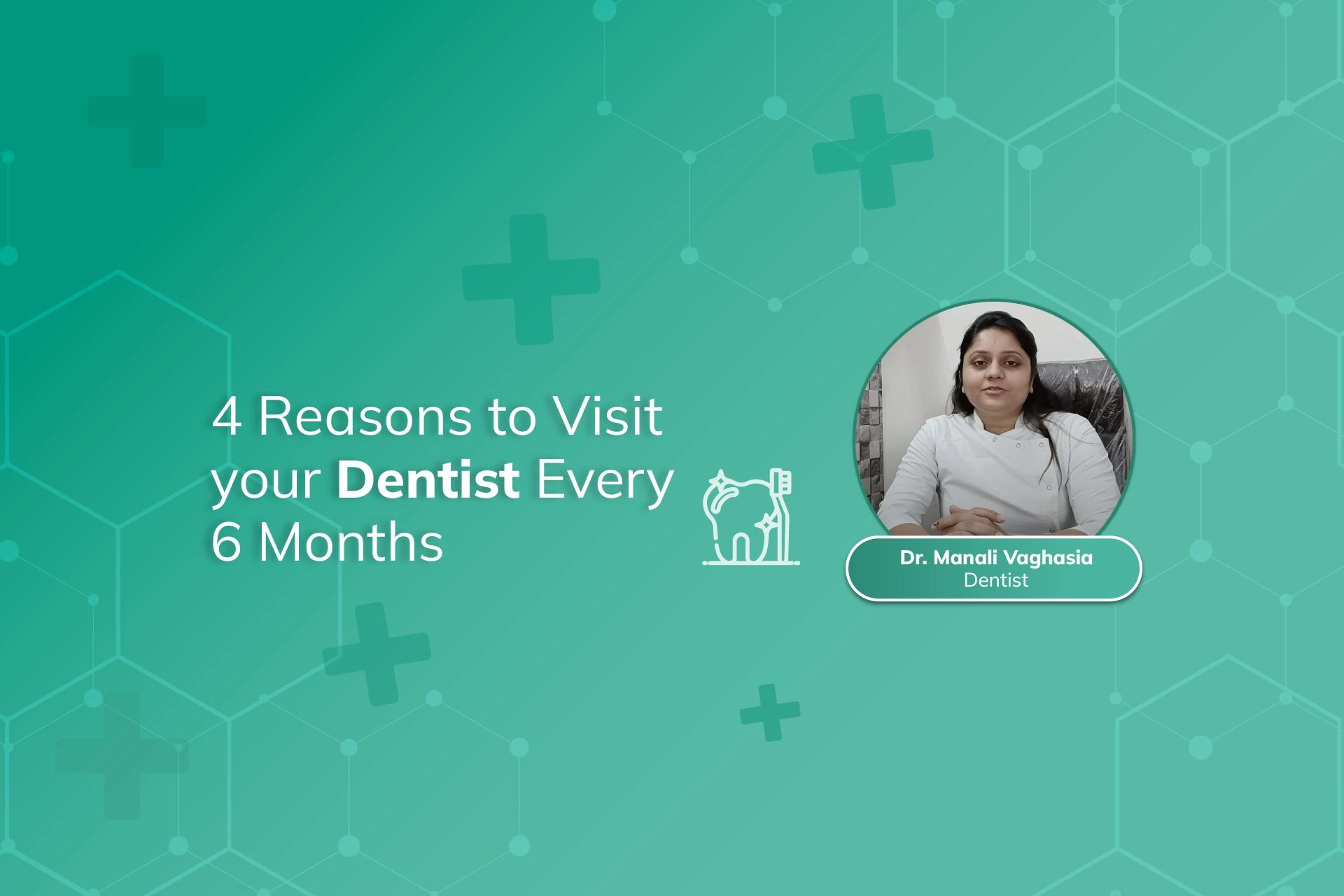 डॉ. मनाली वघासिया द्वारा हर 6 महीने में अपने दंत चिकित्सक के पास जाने के 4 कारण