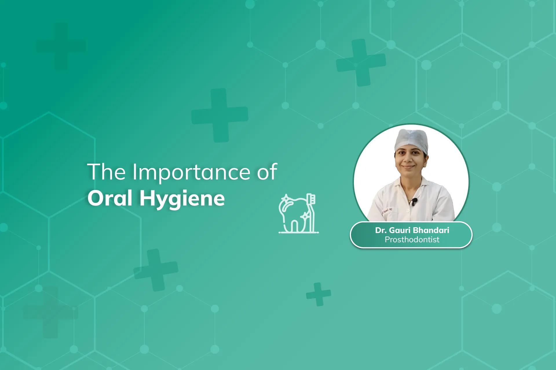 The Importance of Oral Hygiene: Quick Facts by Dr. Gauri Bhandari