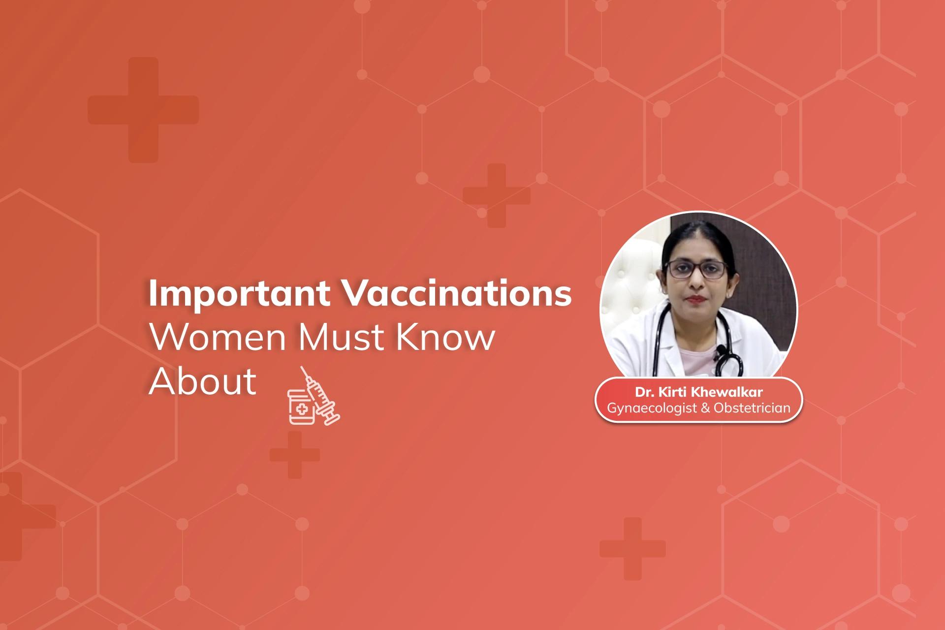 Important Vaccinations Women Must Know About by Dr. Kirti Khewalkar